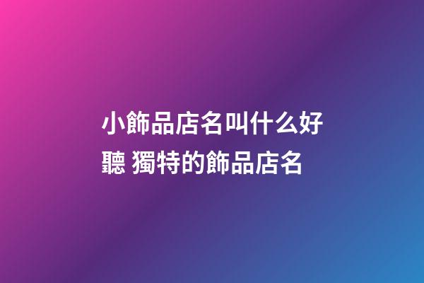 小飾品店名叫什么好聽 獨特的飾品店名